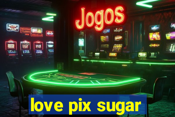 love pix sugar